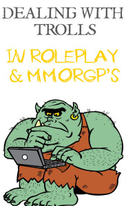Dealing with Internet Trolls in MMORPG and roleplay games online.