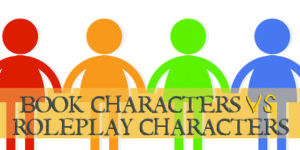 Book Characters VS MMO, RPG Roleplay Characters. What's the difference and how to make them work for you. 