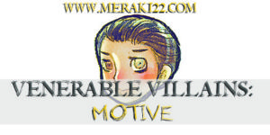 Villain's Motive is key to their drives and goals and all good villains have a strong motive. Venerable Villain's Series aims to help you write villains!