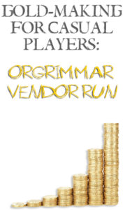 Orgrimmar Vendors Run. Gold making for Casual is a series of gold making tips for World of Warcraft players that want to make some extra gold easily.