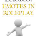 Beyond Basics is a series about roleplay tips and tricks beyond the basics. This post covers the use of emotes and how to best use them in your roleplay!